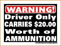Warning! Driver Only Carries $20.00 Worth Of Ammunition